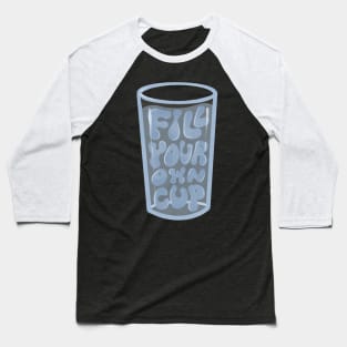 Fill your own cup Baseball T-Shirt